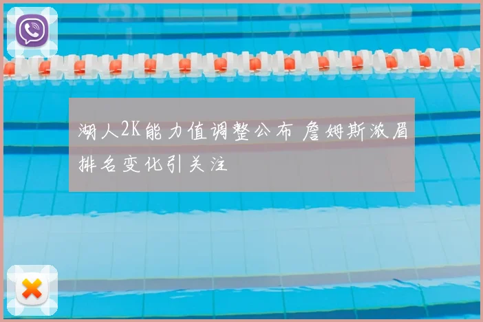 湖人2K能力值调整公布 詹姆斯浓眉排名变化引关注