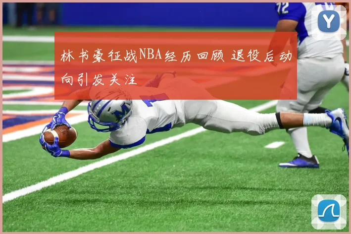 林书豪征战NBA经历回顾 退役后动向引发关注